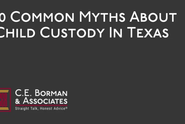 10 Common Myths About Child Custody In Texas - C.E. Borman & Associates