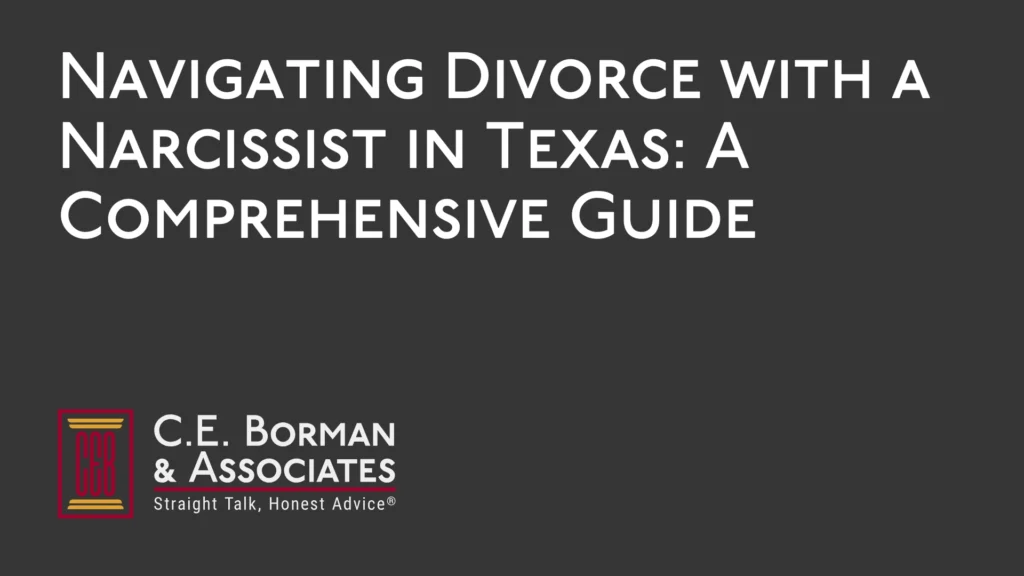 Navigating Divorce with a Narcissist in Texas A Comprehensive Guide - C.E. Borman & Associates