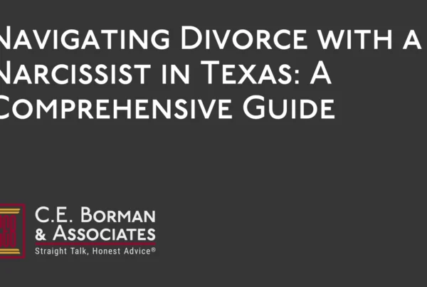 Navigating Divorce with a Narcissist in Texas A Comprehensive Guide - C.E. Borman & Associates