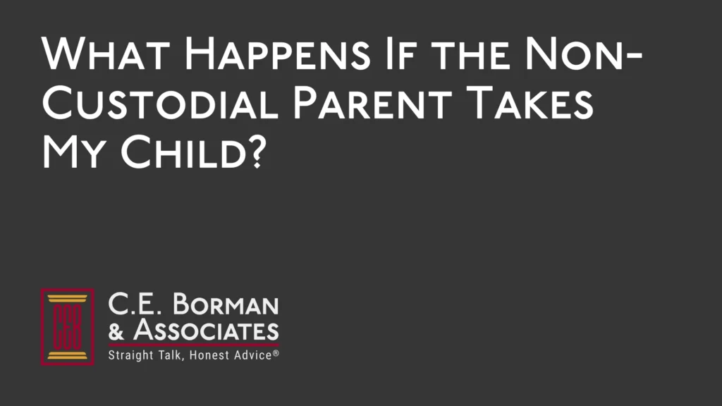 What Happens If the Non-Custodial Parent Takes My Child - C.E. Borman & Associates