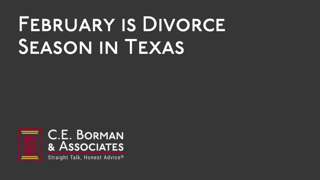 February is Divorce Season in Texas - C.E. Borman & Associates