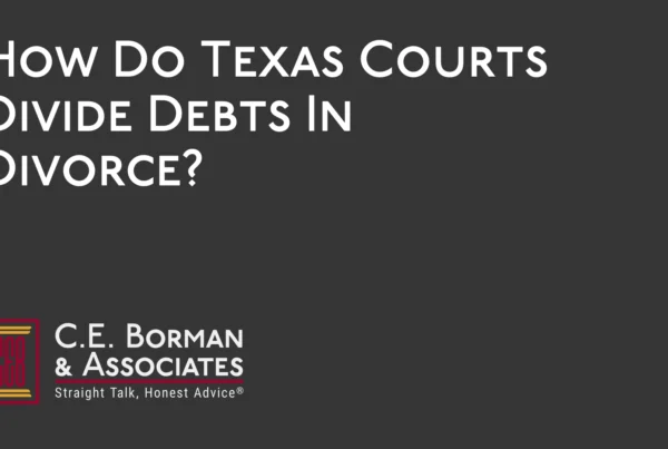 How Do Texas Courts Divide Debts In Divorce - C.E. Borman & Associates