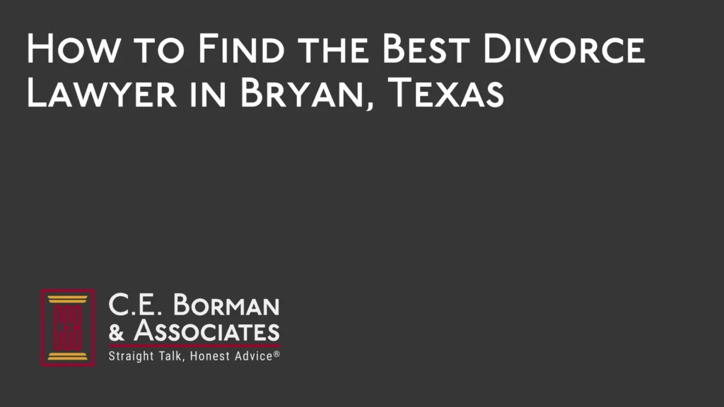 How to Find the Best Divorce Lawyer in Bryan, Texas - C.E. Borman & Associates