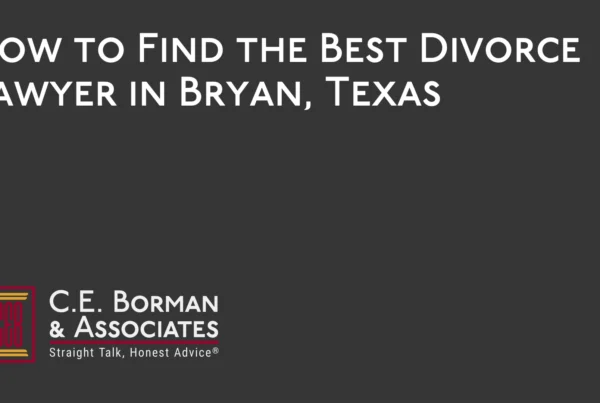 How to Find the Best Divorce Lawyer in Bryan, Texas - C.E. Borman & Associates