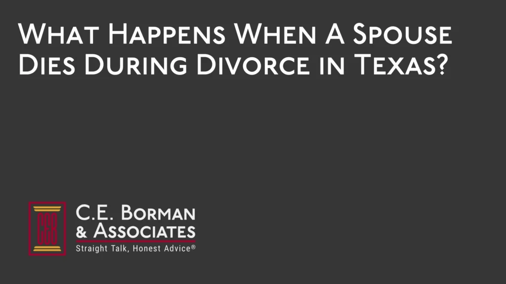 What Happens When A Spouse Dies During Divorce in Texas - C.E. Borman & Associates