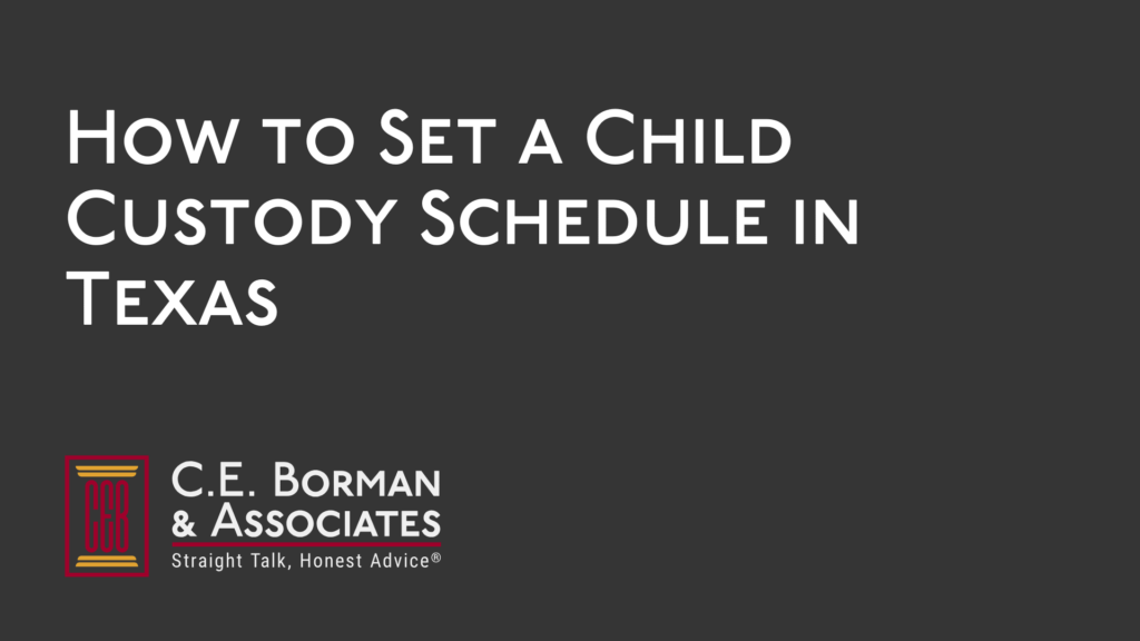 How to Set a Child Custody Schedule in Texas - C.E. Borman & Associates