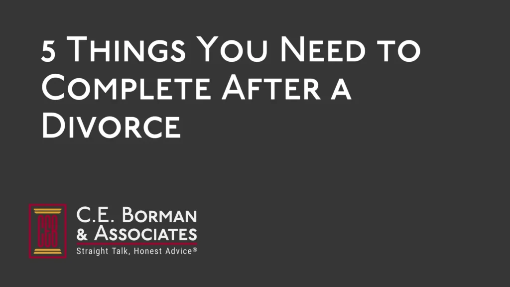 5 Things You Need to Complete After a Divorce - C.E. Borman & Associates