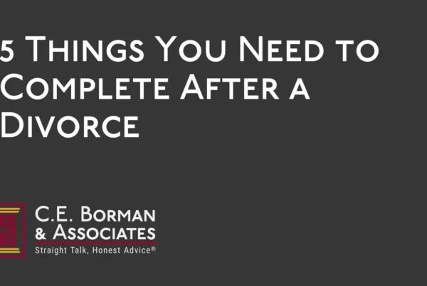 5 Things You Need to Complete After a Divorce - C.E. Borman & Associates