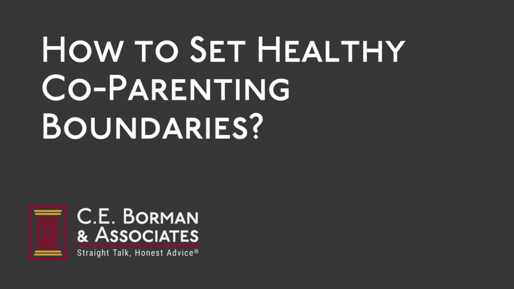 How to Set Healthy Co-Parenting Boundaries - C.E. Borman & Associates