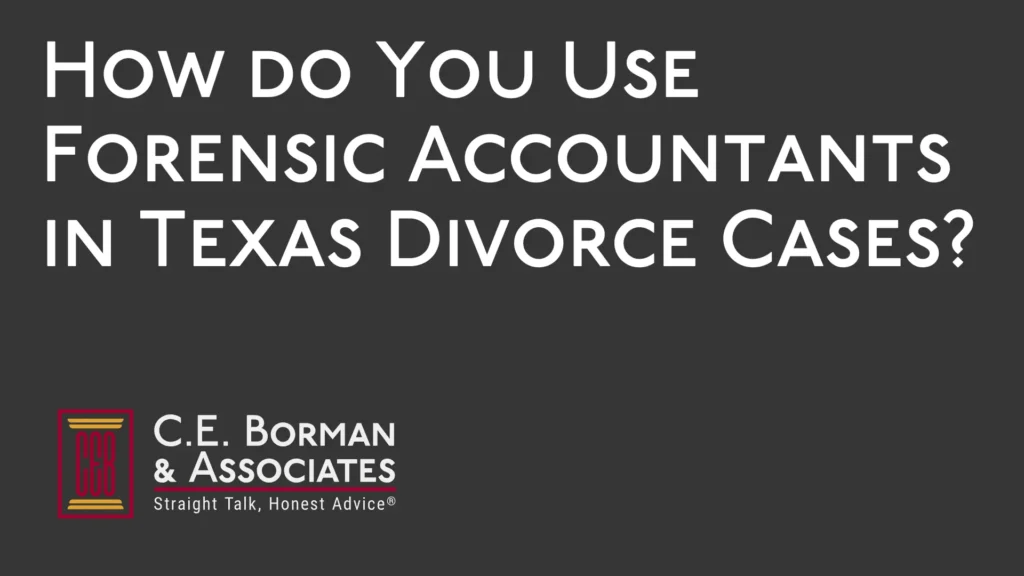 How do You Use Forensic Accountants in Texas Divorce Cases - C.E. Borman & Associates