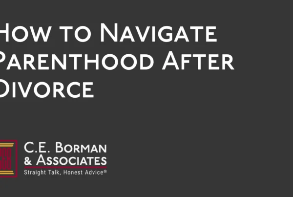 How to Navigate Parenthood After Divorce - C.E. Borman & Associates