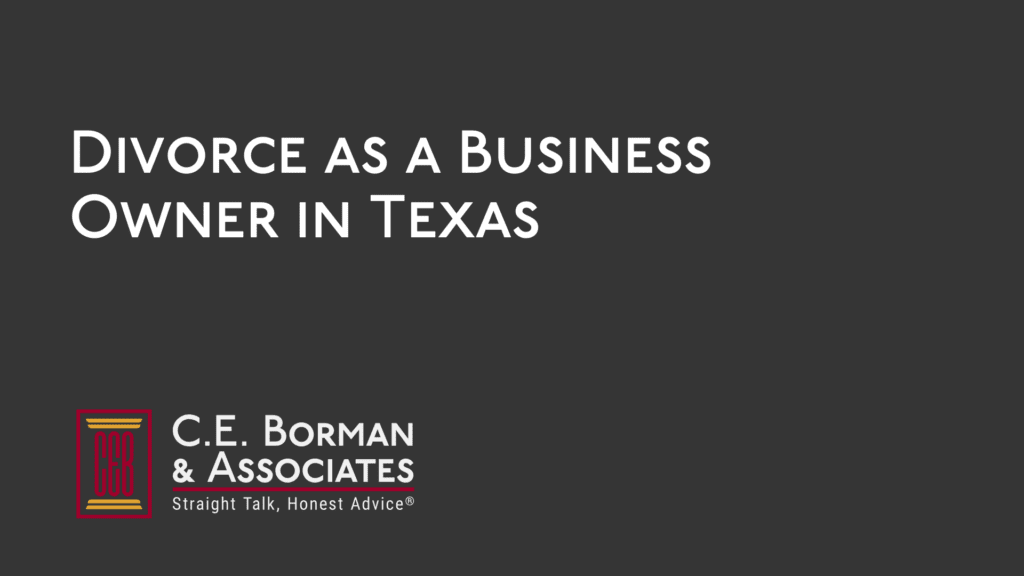 Divorce as a Business Owner in Texas - C.E. Borman & Associates