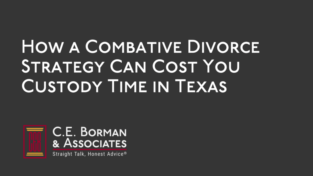 How a Combative Divorce Strategy Can Cost You Custody Time in Texas
