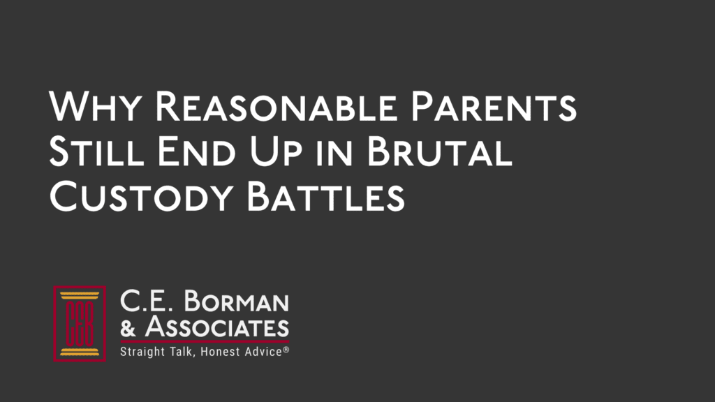 Why Reasonable Parents Still End Up in Brutal Custody Battles - C.E. Borman